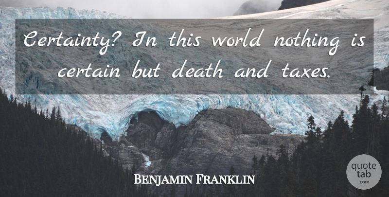 Benjamin Franklin Quote About Certain, Death: Certainty In This World Nothing...