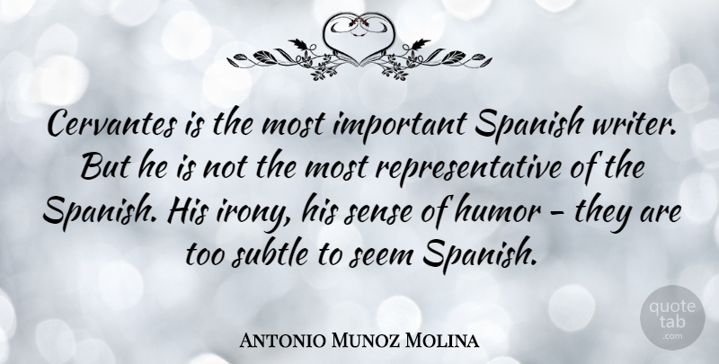 Antonio Munoz Molina Quote About Important, Irony, Sense Of Humor: Cervantes Is The Most Important...