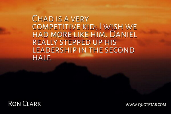 Ron Clark Quote About Chad, Daniel, Leadership, Second, Stepped: Chad Is A Very Competitive...