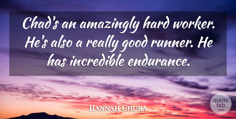 Hannah Chura Quote About Amazingly, Endurance, Good, Hard, Incredible: Chads An Amazingly Hard Worker...