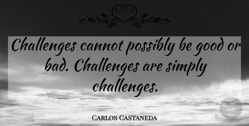 Carlos Castaneda Quote About Warrior, Challenges, Juan: Challenges Cannot Possibly Be Good...