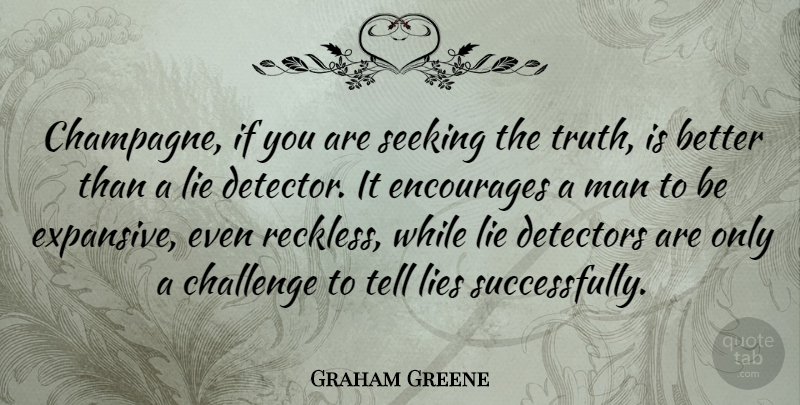 Graham Greene Quote About Truth, Lying, Drinking: Champagne If You Are Seeking...