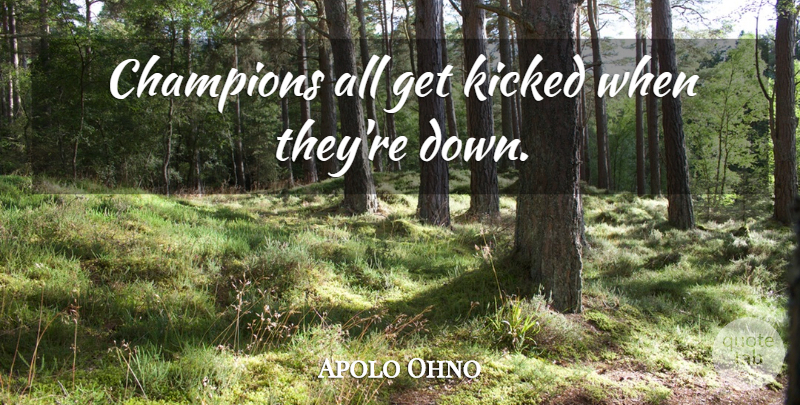 Apolo Ohno Quote About Champion: Champions All Get Kicked When...