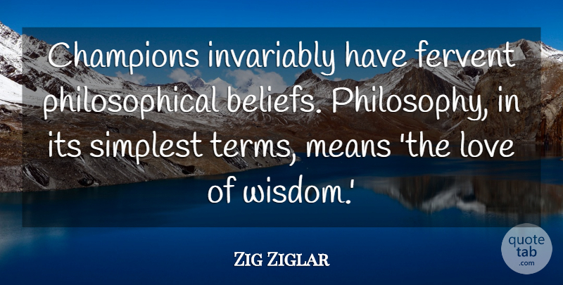 Zig Ziglar Quote About Champions, Fervent, Invariably, Love, Means: Champions Invariably Have Fervent Philosophical...