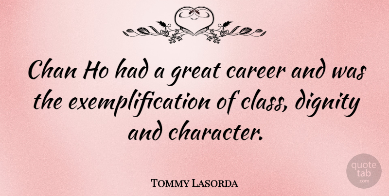 Tommy Lasorda Quote About Character, Careers, Class: Chan Ho Had A Great...