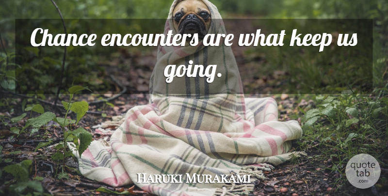 Haruki Murakami Quote About Life, Encounters, Chance: Chance Encounters Are What Keep...