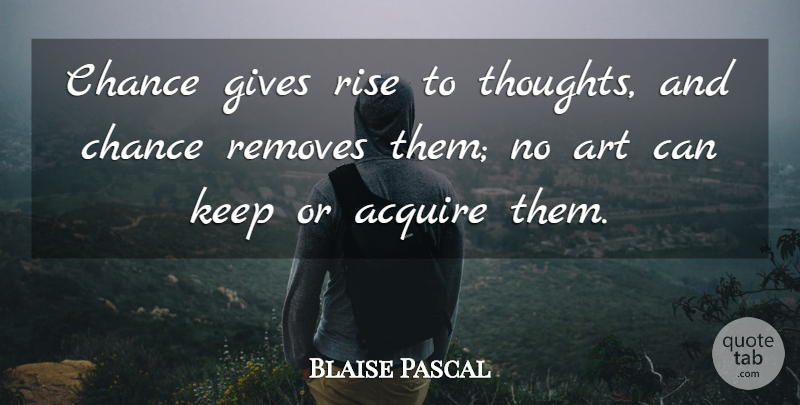 Blaise Pascal Quote About Art, Destiny, Giving: Chance Gives Rise To Thoughts...