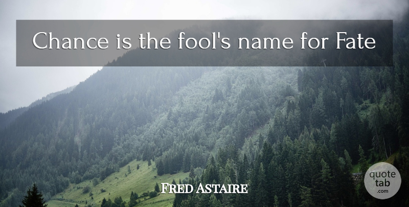 Fred Astaire: Chance is the fool's name for Fate | QuoteTab