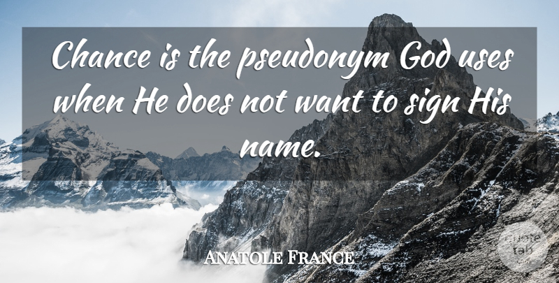 Anatole France Quote About Chance, God, Pseudonym, Sign, Uses: Chance Is The Pseudonym God...