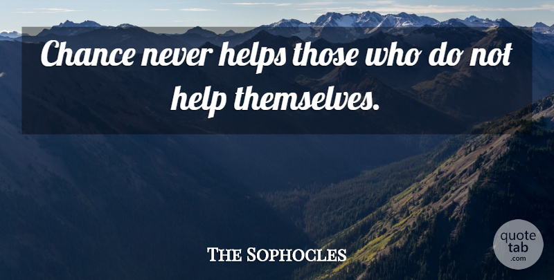 Sophocles Quote About Self Reliance, Atman, Helping: Chance Never Helps Those Who...