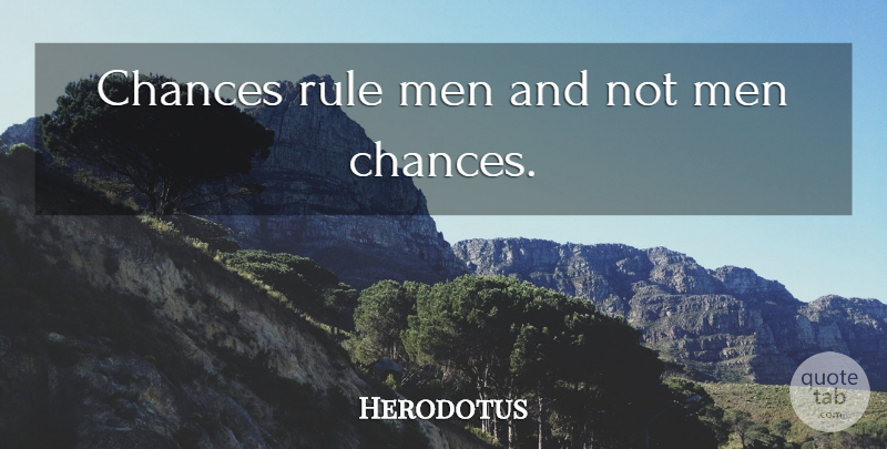 Herodotus Quote About Men, Chance: Chances Rule Men And Not...