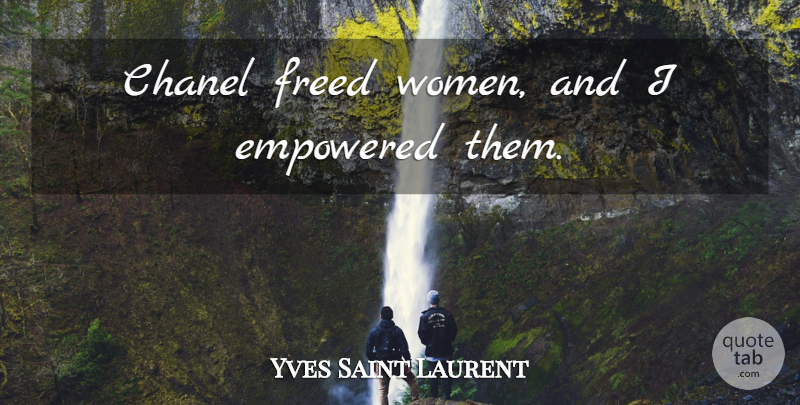 Yves Saint Laurent Quote About Empowered: Chanel Freed Women And I...