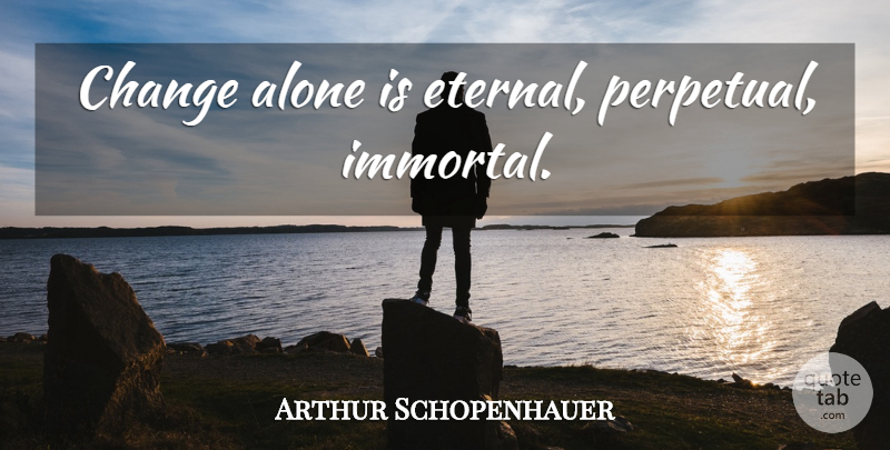 Arthur Schopenhauer Quote About Change, Growth, Eternal Love: Change Alone Is Eternal Perpetual...