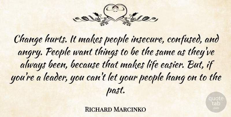 Richard Marcinko Quote About Hurt, Confused, Insecure: Change Hurts It Makes People...