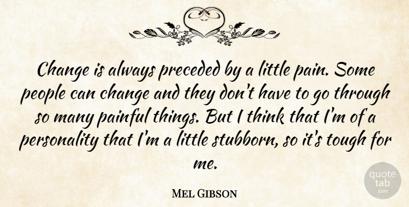 Mel Gibson Quote About Change, Painful, People: Change Is Always Preceded By...