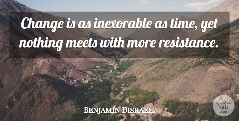 Benjamin Disraeli Quote About Change, Resistance, Inexorable: Change Is As Inexorable As...