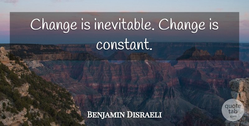 Benjamin Disraeli Quote About Change, Intelligent, Inevitable: Change Is Inevitable Change Is...