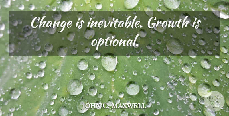 John C. Maxwell Quote About Inspirational, Motivational, Preparation: Change Is Inevitable Growth Is...