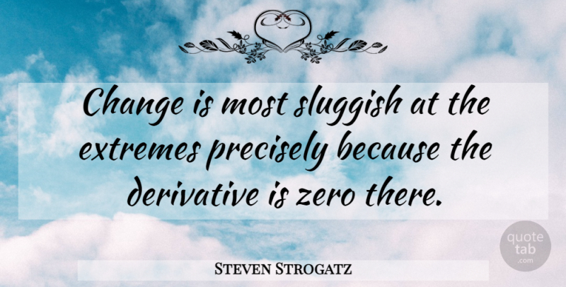 Steven Strogatz Quote About Zero, Derivatives, Extremes: Change Is Most Sluggish At...