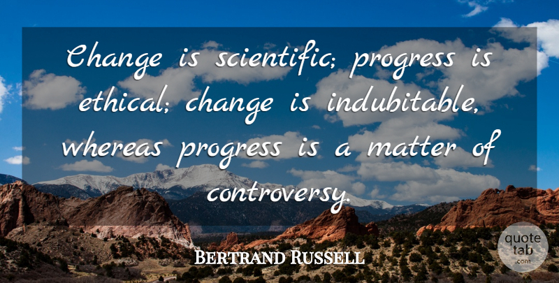 Bertrand Russell Quote About Change, Science, History: Change Is Scientific Progress Is...