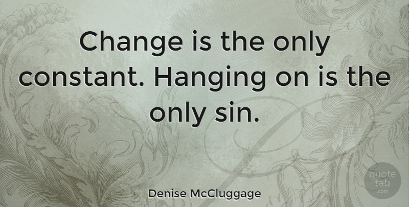 Denise McCluggage Quote About Change, Hanging On, Sin: Change Is The Only Constant...