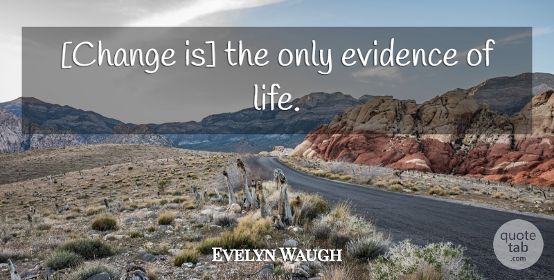 Evelyn Waugh Quote About Change, Brideshead Revisited, Evidence: Change Is The Only Evidence...