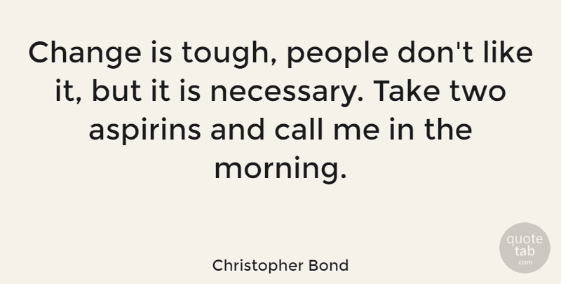 Christopher Bond Quote About Morning, Two, People: Change Is Tough People Dont...