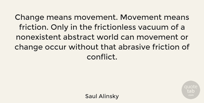 Saul Alinsky Quote About Change, Mean, Movement: Change Means Movement Movement Means...