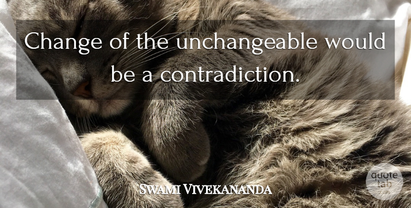 Swami Vivekananda Quote About Change, Would Be, Contradiction: Change Of The Unchangeable Would...