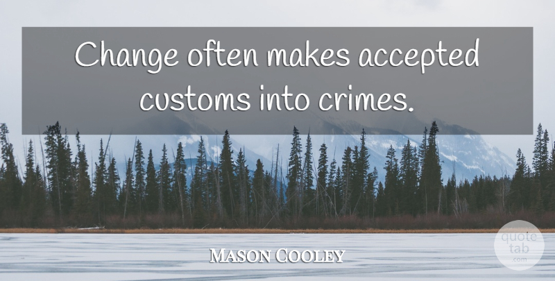 Mason Cooley Quote About Change, Crime, Accepted: Change Often Makes Accepted Customs...