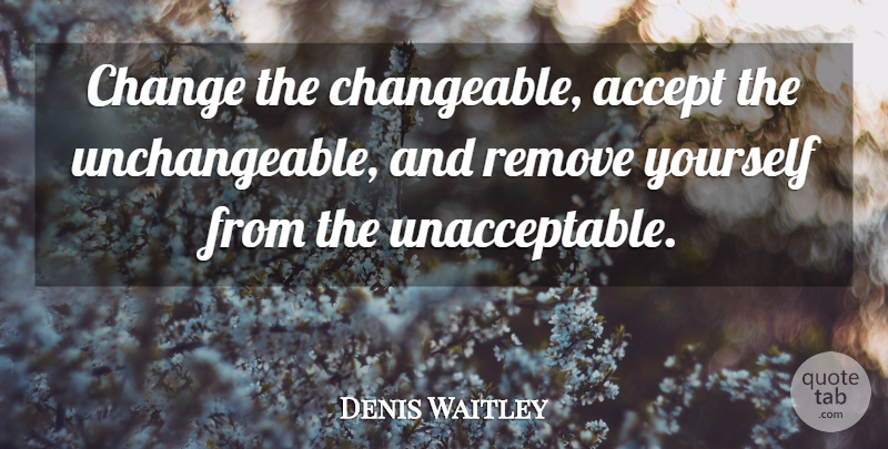 Denis Waitley Quote About Change, Stay Strong, Accepting: Change The Changeable Accept The...