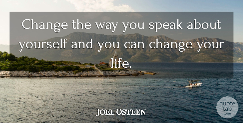 Joel Osteen Quote About Way, Speak, Changing Your Life: Change The Way You Speak...