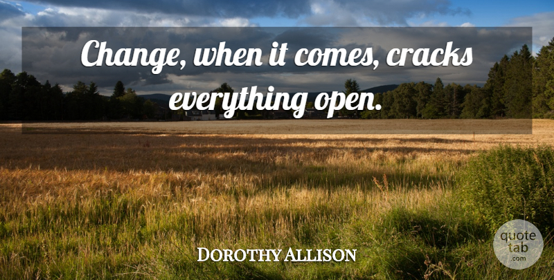 Dorothy Allison Quote About Healing, Cracks, Allison: Change When It Comes Cracks...
