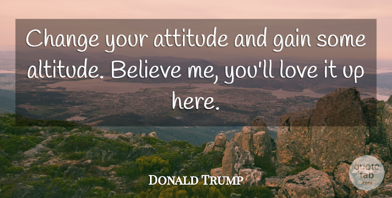 Donald Trump Quote About Encouraging, Encouragement, Attitude: Change Your Attitude And Gain...