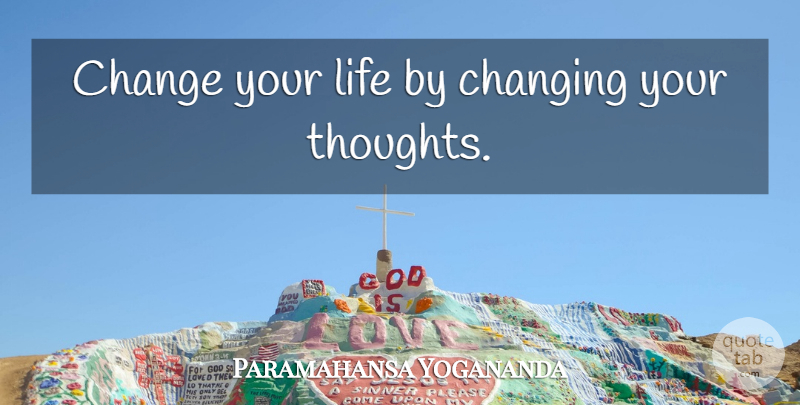 Paramahansa Yogananda Quote About Time And Change, Changing Your Life, Change Of Heart: Change Your Life By Changing...