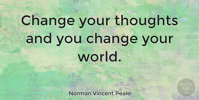 Norman Vincent Peale Quote About Inspirational, Motivational, Change: Change Your Thoughts And You...