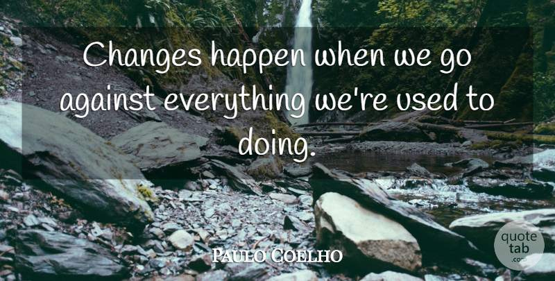 Paulo Coelho Quote About Used, Happens: Changes Happen When We Go...