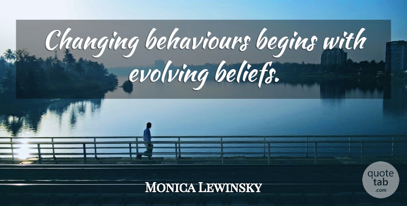 Monica Lewinsky Quote About Behaviour, Belief, Evolve: Changing Behaviours Begins With Evolving...