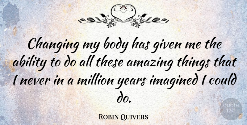 Robin Quivers Quote About Years, Body, Given: Changing My Body Has Given...