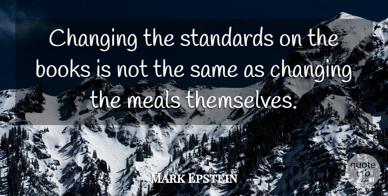 Mark Epstein Quote About Books, Books And Reading, Changing, Meals, Standards: Changing The Standards On The...