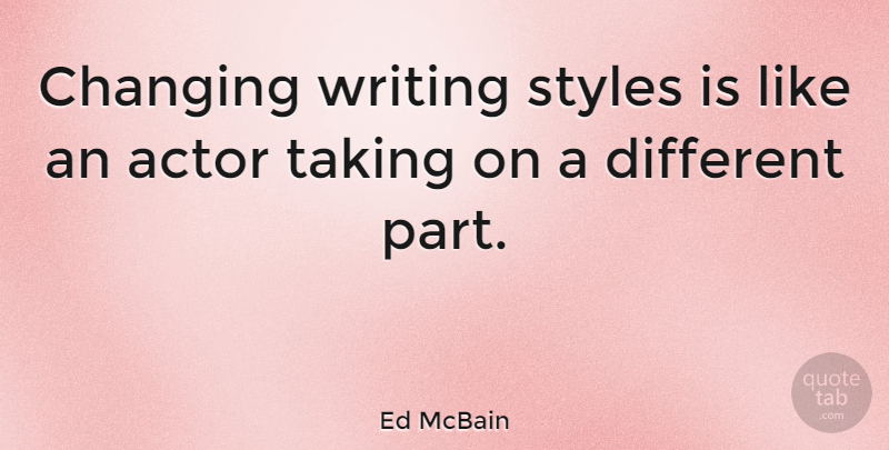 Ed McBain Quote About Writing, Style, Actors: Changing Writing Styles Is Like...