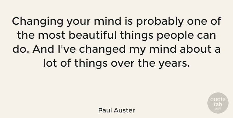 Paul Auster Quote About Beautiful, Years, People: Changing Your Mind Is Probably...