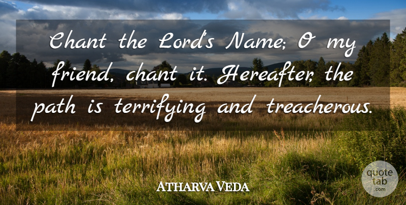 Atharva Veda Quote About Chant, Path, Terrifying: Chant The Lords Name O...