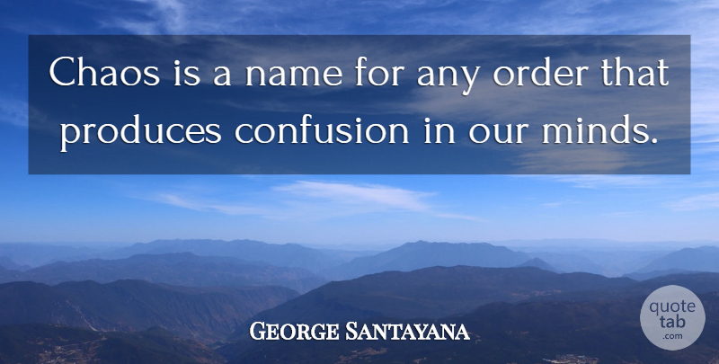 George Santayana Quote About Names, Order, Confusion: Chaos Is A Name For...