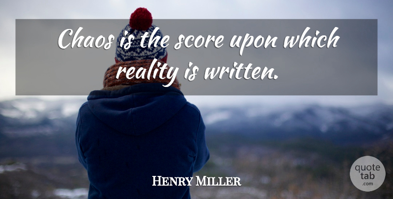 Henry Miller Quote About Reality, Order And Chaos, Score: Chaos Is The Score Upon...
