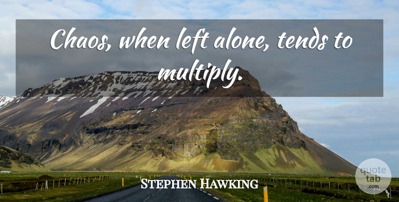 Stephen Hawking Quote About Chaos, Left Alone, Left: Chaos When Left Alone Tends...