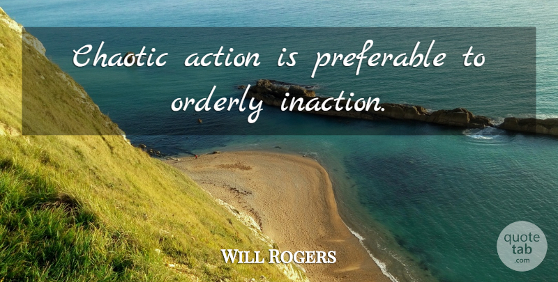 Will Rogers Quote About Hard Work, Acting, Action: Chaotic Action Is Preferable To...