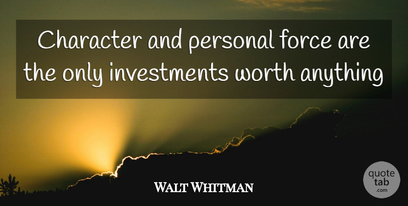 Walt Whitman Quote About Character, Force, Personal, Worth: Character And Personal Force Are...
