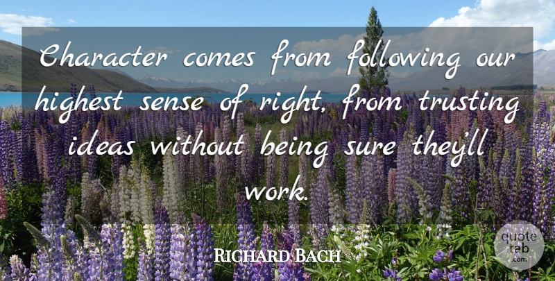 Richard Bach Quote About Character, Ideas, Following: Character Comes From Following Our...