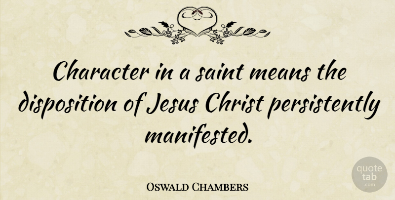 Oswald Chambers Quote About Jesus, Character, Mean: Character In A Saint Means...
